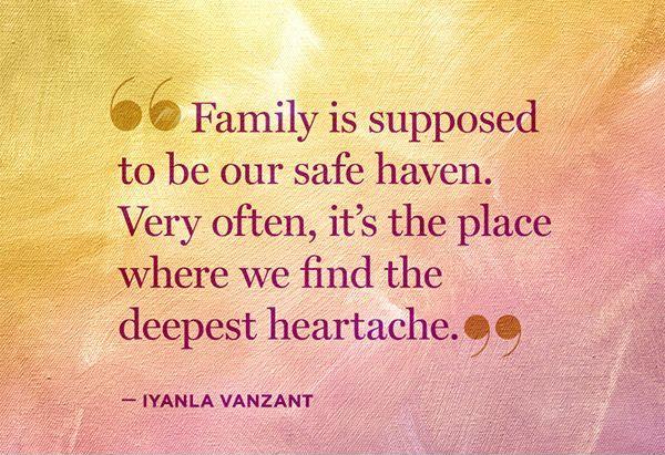 Family is supposed to be our safe haven. Very often, it's the place where we find the deepest heartache. Iyanla Vanzant
