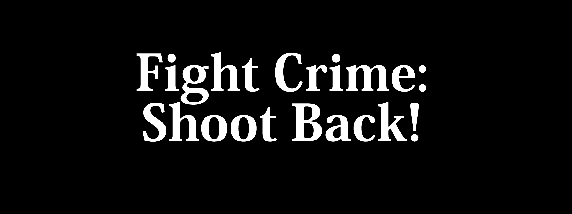 Fight Crime, Shoot Back