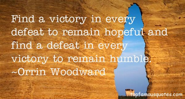 Find a victory in every defeat to remain hopeful and find a defeat in every victory to remain humble. Orrin Woodward
