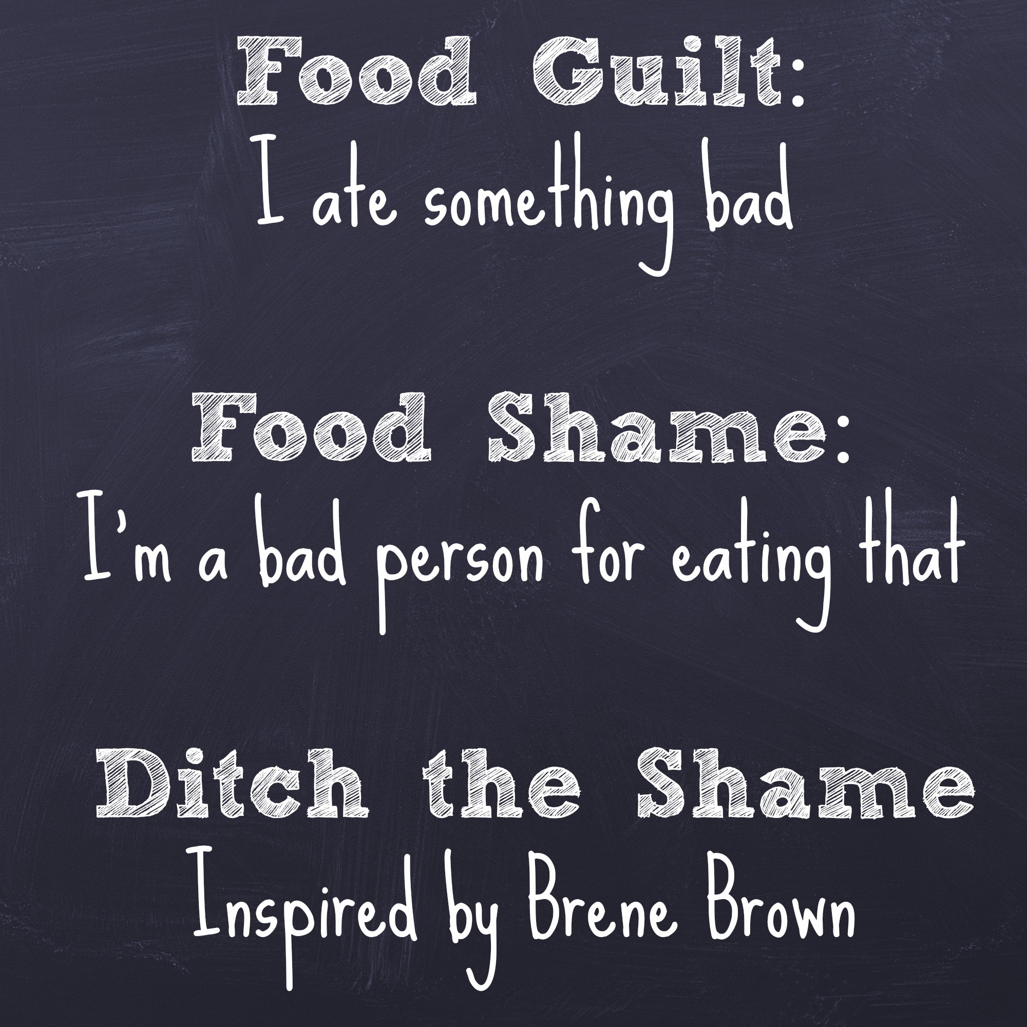 Food guilt, i ate something bad Food shame, i'm a bad person for eating that Ditch the shame . Brene Brown