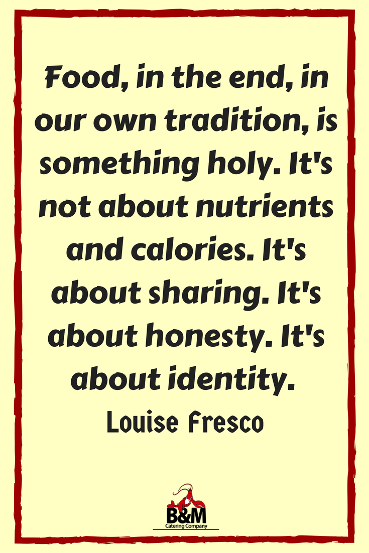 Food, in the end, in our own tradition, is something holy. It's not about nutrients and calories. It's about sharing. It's about honesty. It's about identity. Louise Fresco