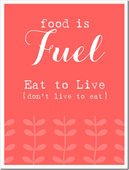 Food is fuel eat to live don't live to eat.