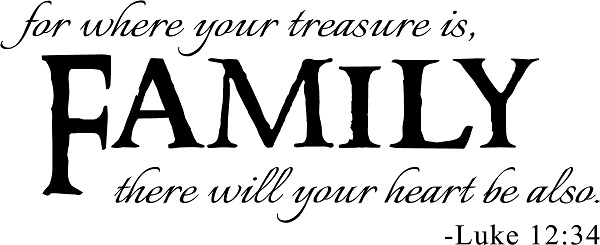 For where your treasure is, Family there will your heart be also