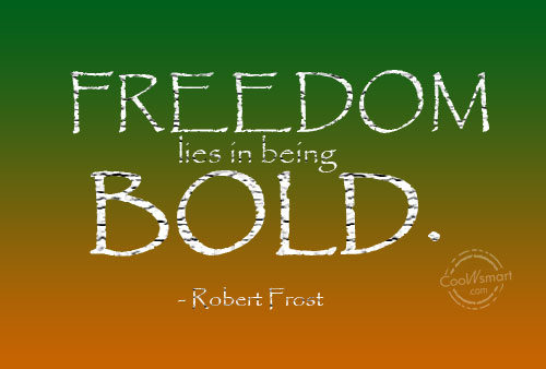Freedom lies in being bold. Robert Frost