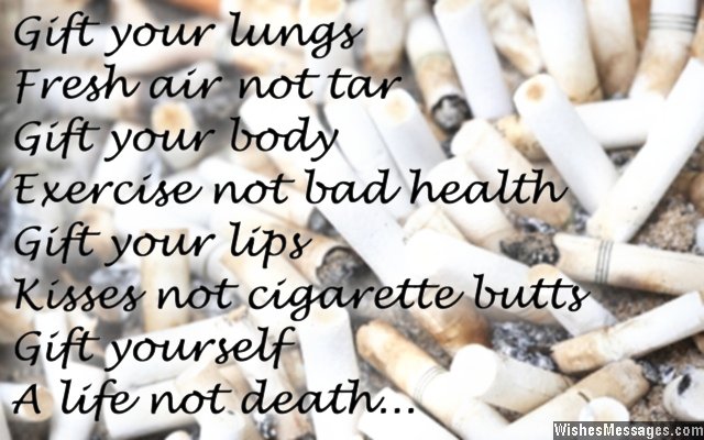 Gift your lungs fresh air not tar. Gift your body exercise not bad health. Gift your lips kisses not cigarette butts. Gift yourself a life not death