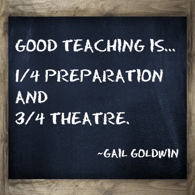Good teaching is one-fourth preparation and three-fourths pure theatre - Gail Godwin