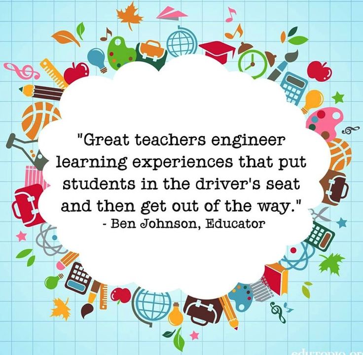 Great teachers engineer learning experiences that put students in the driver's seat and then get out of the way - Ben Johnson
