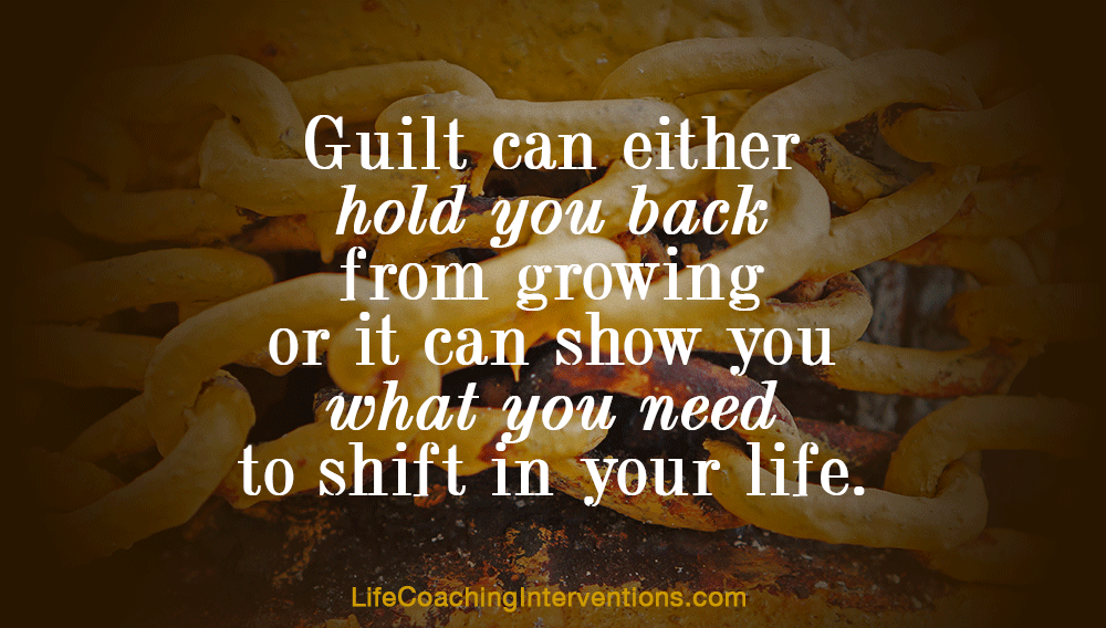 Guilt can either hold you back from growing, or it can show you what needs to shift in your life.