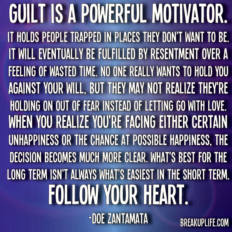 Guilt is a powerful motivator. It holds people trapped in places they don't want to be. It will eventually be fulfilled by resentment over a feeling of wasted time. No one really... Doe Zantamata