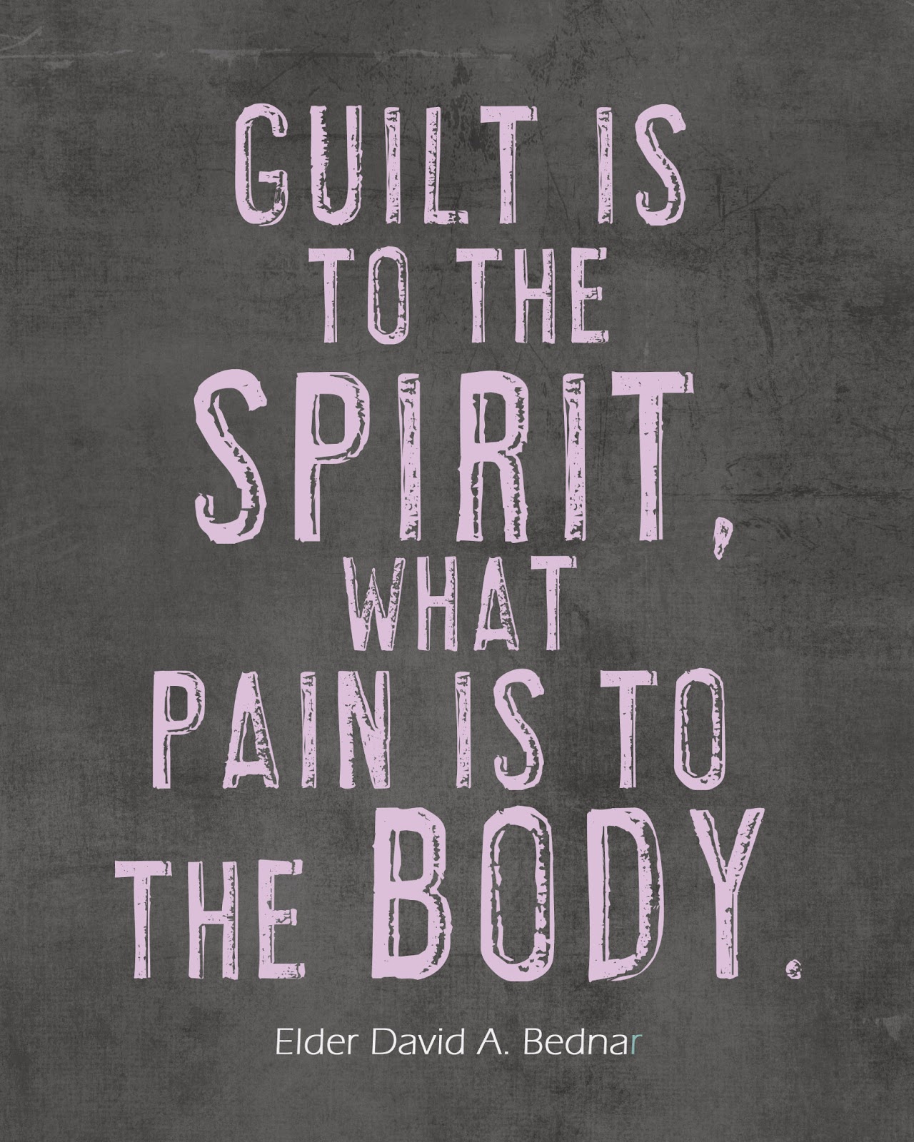 Guilt is to the spirit, what pain is to the body.  Elder David A. Bednar