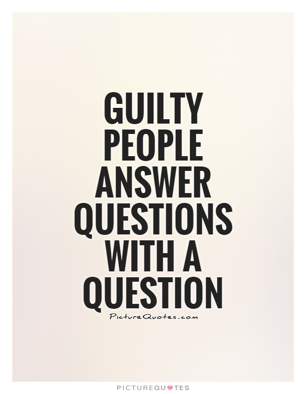 Guilty people answer questions with a question
