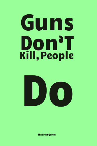 Guns Don'T Kill, People Do