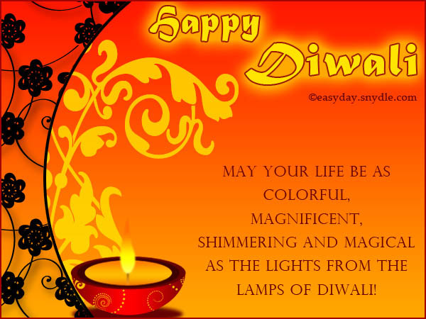 Happy Diwali May Your Life Be As Colorful, Magnificent, Shimmering And Magical As The Lights From The Lamps Of Diwali