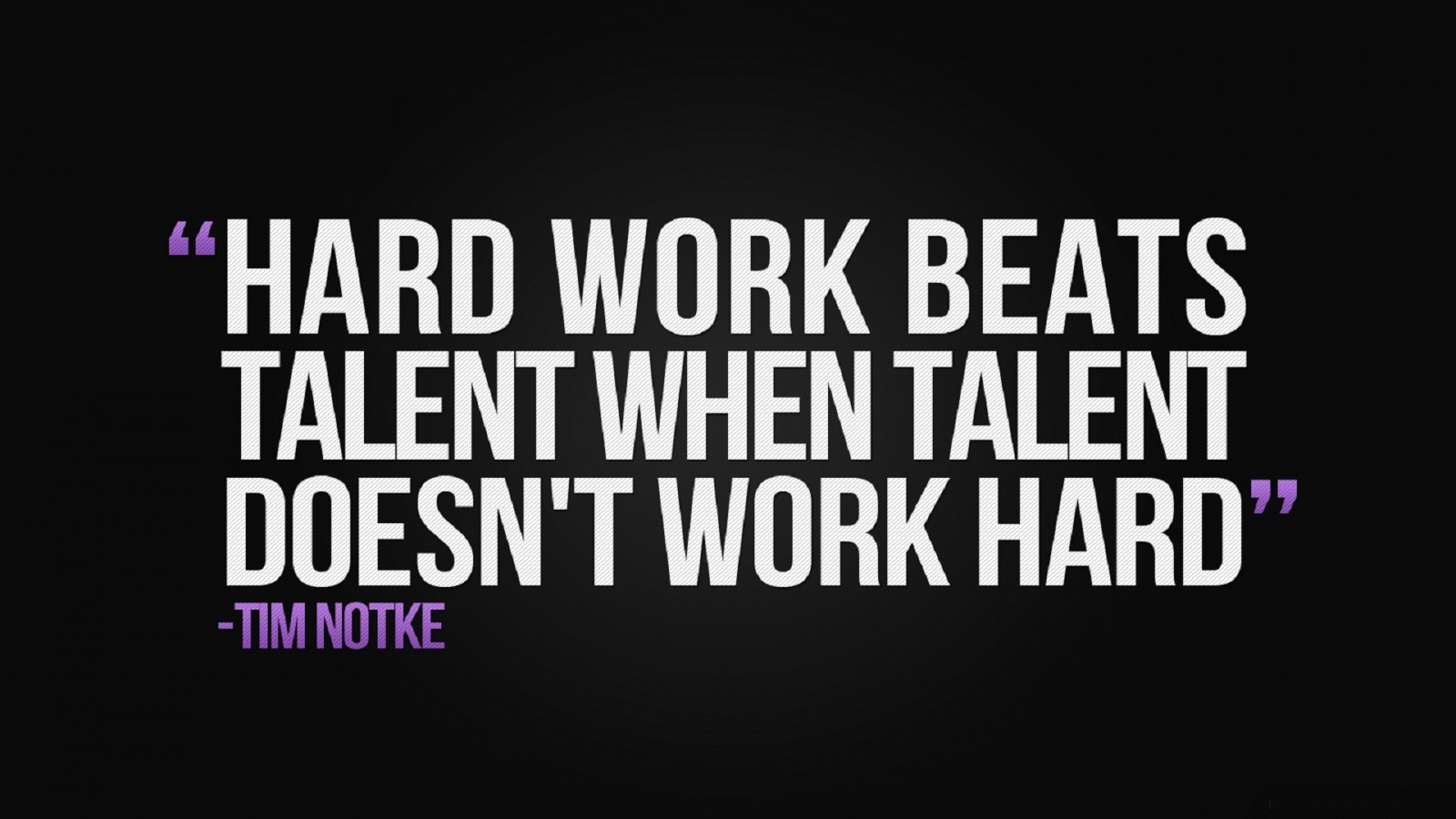 Hard work beats talent when talent doesn't work hard. Tim Notke