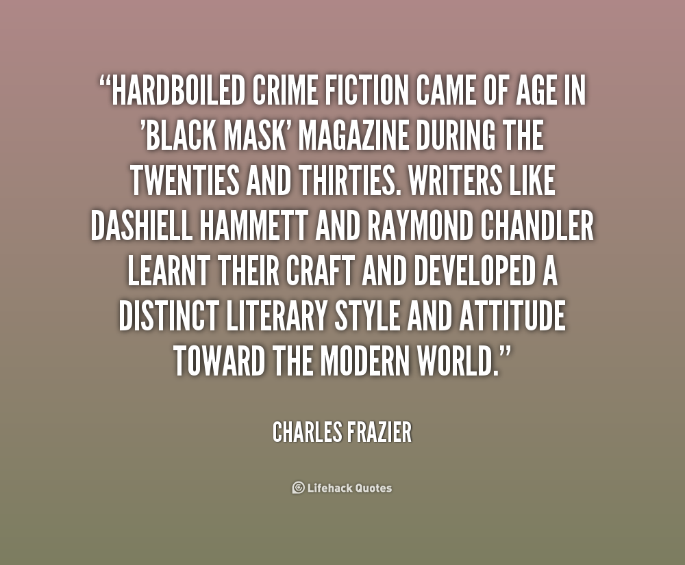 Hardboiled crime fiction came of age in 'Black Mask' magazine during the Twenties and Thirties. Writers like Dashiell Hammett and Raymond Chandler learnt ... Charles Frazier