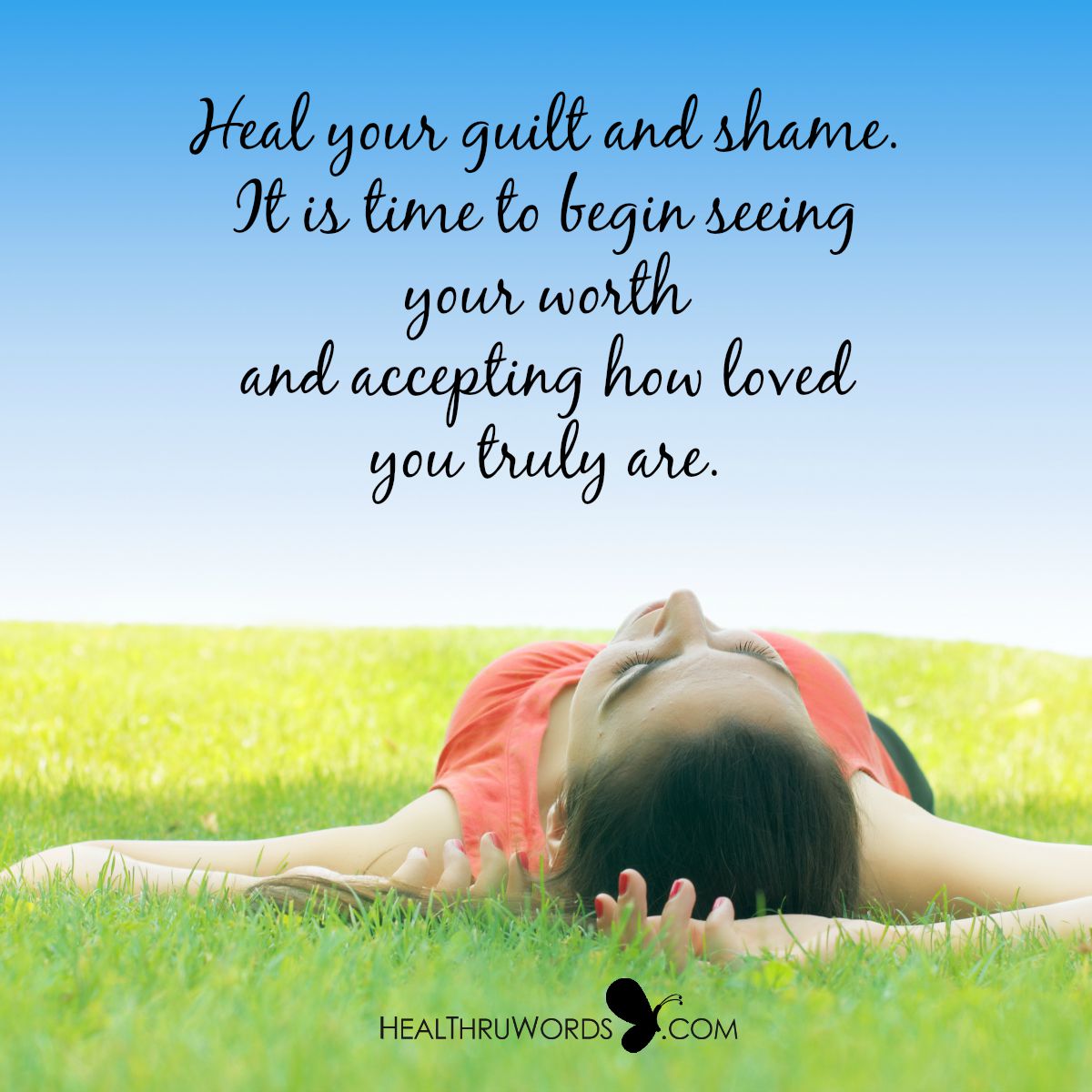 Heal your guilt and shame. It is time to begin seeing your worth and accepting how loved you truly are.