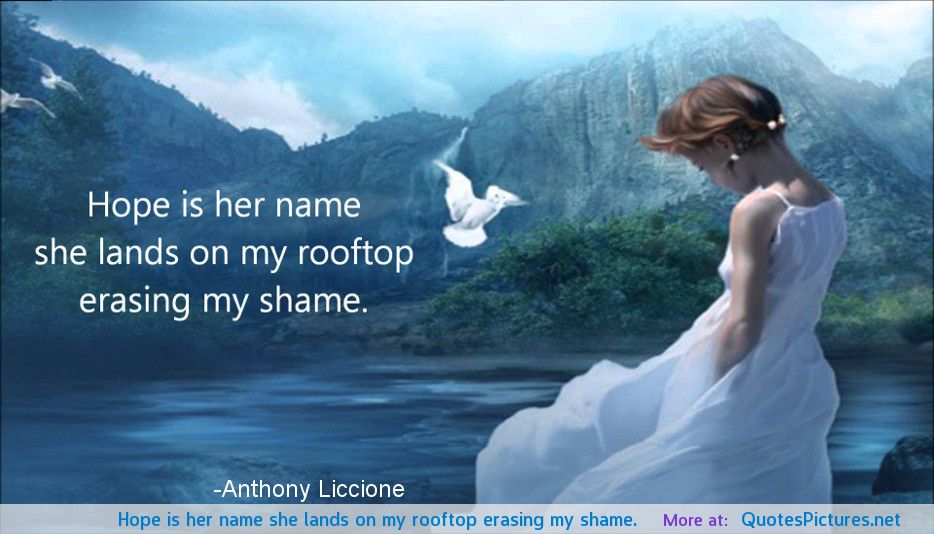 Hope is her name she lands on my rooftop erasing my shame. Anthony Liccione
