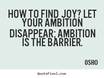 How To Find Joy? Let Your Ambition Disappear Ambition Is The Barrier. Osho
