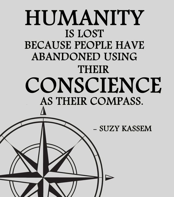 Humanity is lost because people have abandoned using their conscience as their compass.