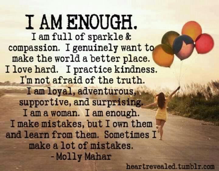 I Am Enough I Am Full of Sparkle & Compassion. I Genuinely Want to Make the World a Better Place. I Love Hard. I Practice Kindness. I'm Not Afraid of the ... Molly Mahar