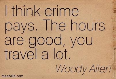 I Think Crime Pays The Hours Are Good Up Travel A Lot. Woody Allen