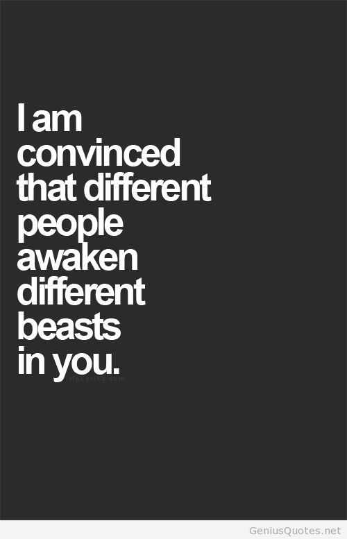 I am convinced that different people awaken different beasts in you. Michelle K., Beasts.