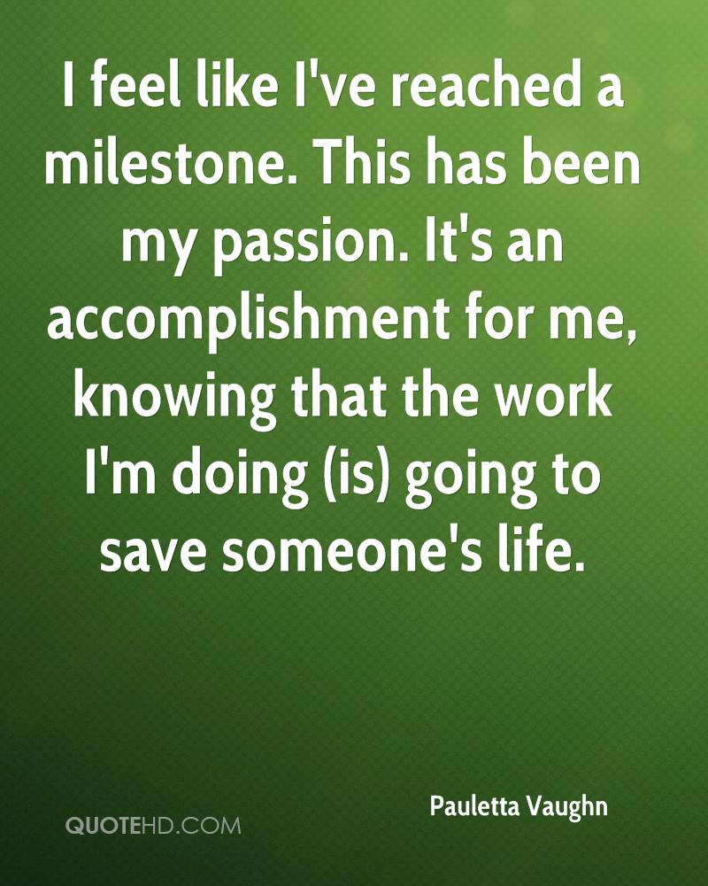 I feel like I've reached a milestone. This has been my passion. It's an accomplishment for me, knowing that the work I'm doing (is) going to save someone's life. Pauletta Vaughn