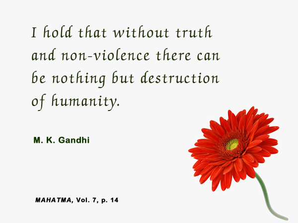 I hold that without truth and non-violence there can be nothing but destruction for humanity. M. K. Gandhi
