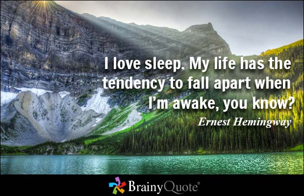 I love sleep. My life has the tendency to fall apart when I'm awake, you know1 Ernest Hemingway