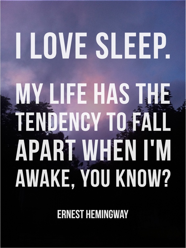 I love sleep. My life has the tendency to fall apart when I'm awake, you know1. Ernest Hemingway