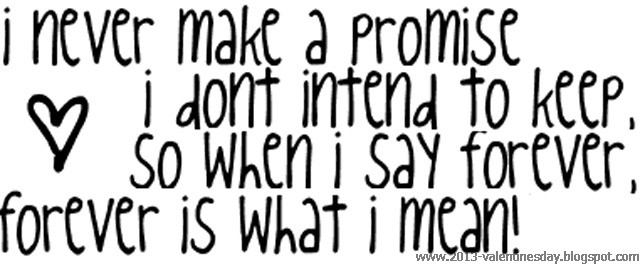 I never make a promise I don't intend to keep. So when I say forever, forever is what I mean.