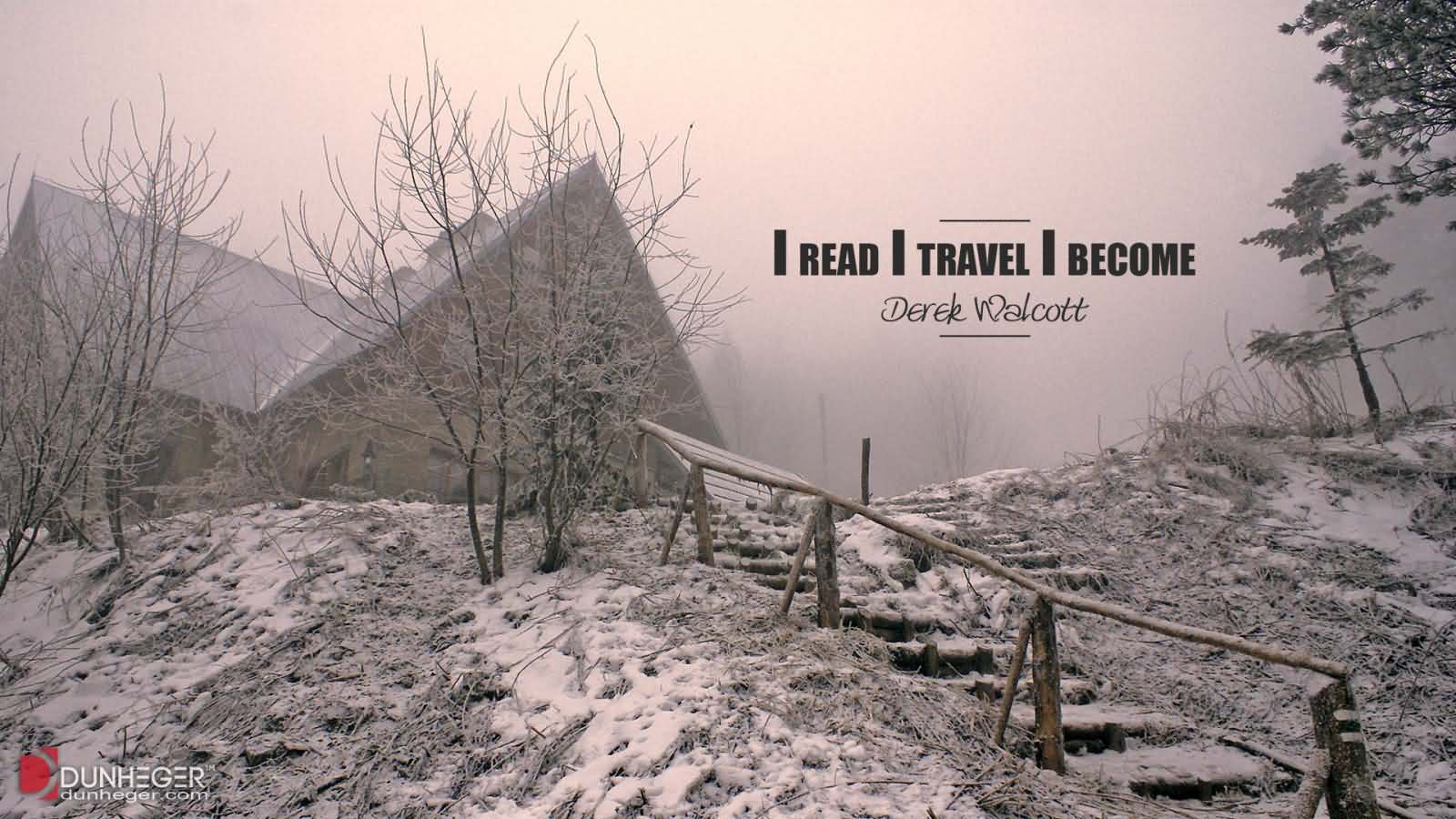 I read I travel I become. - Derek Walcott