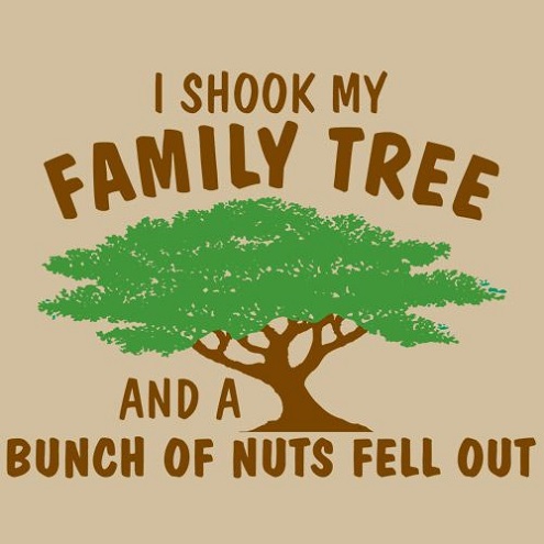 I shook my family tree and a bunch of nuts fell out
