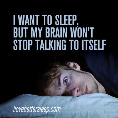 I want to sleep but my brain won't stop talking to itself.