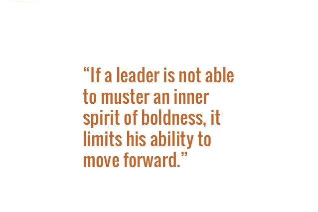 If A Leader Is Not Able To Muster An Inner Spirit Of Boldness.