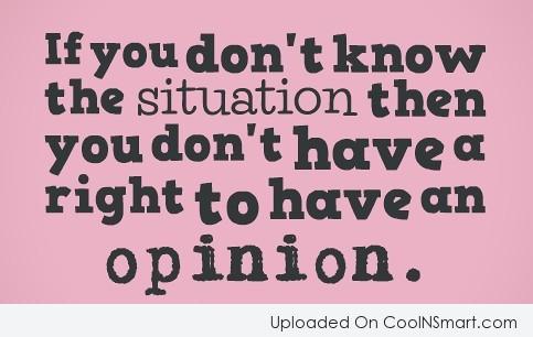 If You Dont Know The Situation Then You Dont Have A  Right To Have An Opinion