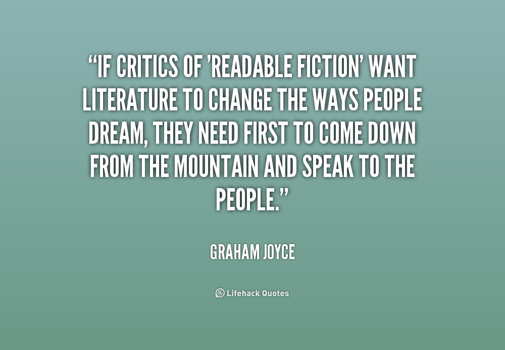If critics of 'readable fiction' want literature to  change the ways people dream, they need first to come down from  the mountain and speak to the people. Graham Joyce