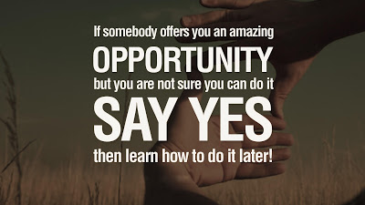 If someone offers you an amazing opportunity and you're not sure you can do it, say yes - then learn how to do it later