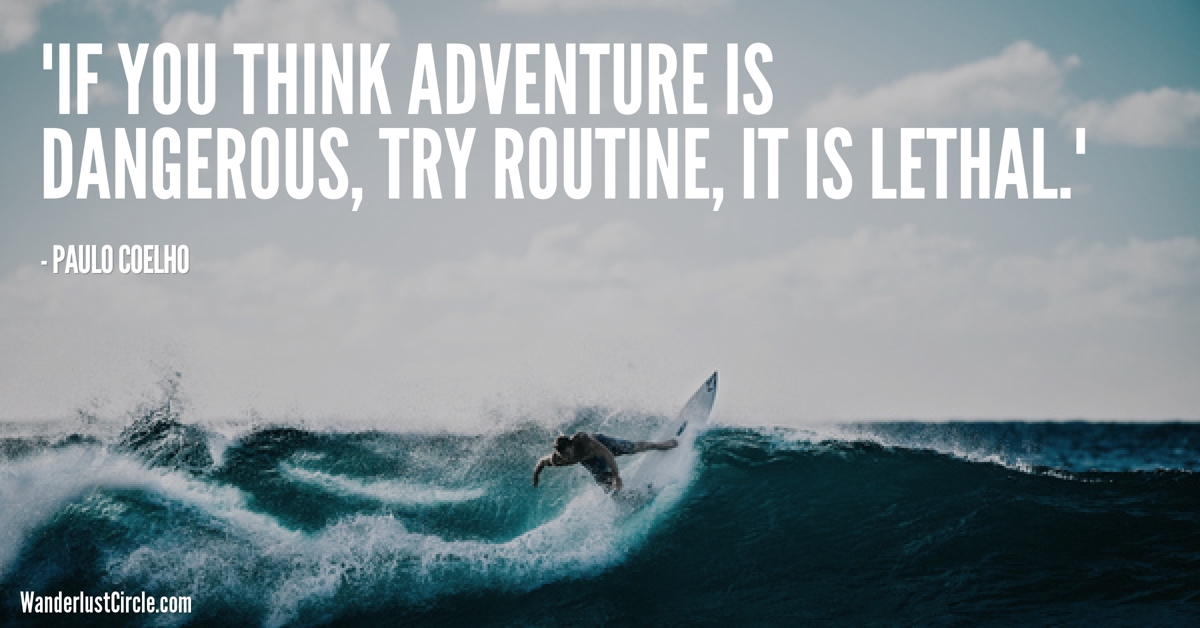 If you think adventure is dangerous, try routine. It is lethal - Paulo Coelho