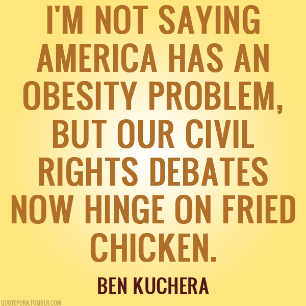 I'm not saying America has an obesity problem, but our civil rights debates now hinge on fried chicken. Ben Kuchera