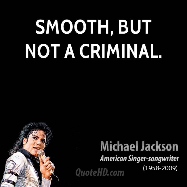 I'm smooth,but not a criminal. Michael James Jackson