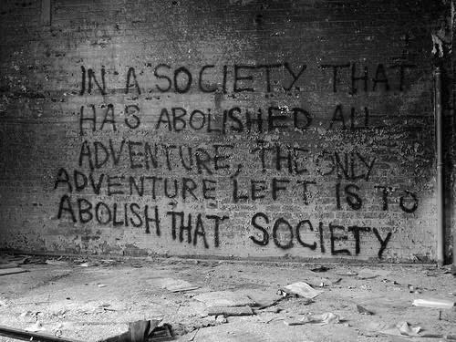 In A Society that has Abolished All Adventure, The Only Advenuture Left is to Abolish that Society