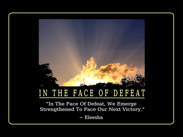 In The Face Of Defeat In The Face Of Defeat We Emerge Strengthened To Face Our Next Victory. Eleesha