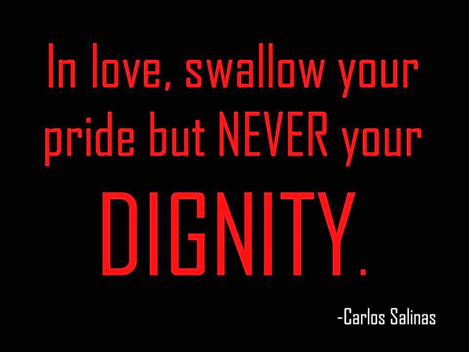 In love swallow your pride but never your dignity. Carlos Salinas