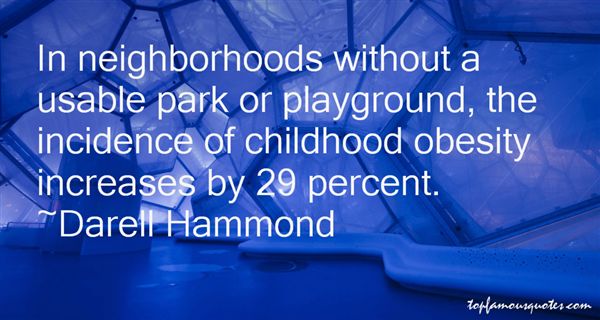 In neighborhoods without a usable park or playground, the incidence of childhood obesity increases by 29 percent. Darell Hammond