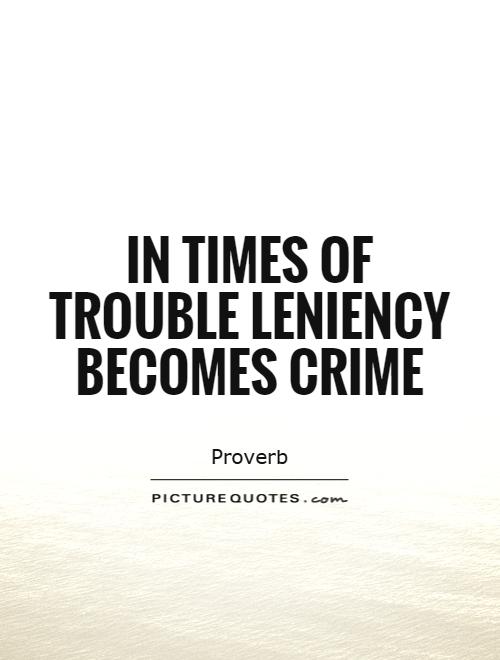 In times of trouble leniency becomes crime