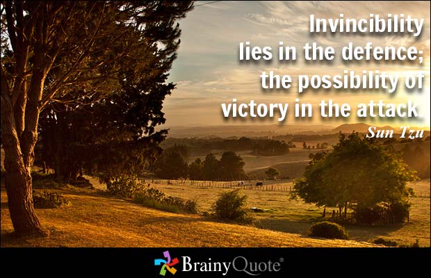Invincibility lies in the defence; the possibility of victory in the attack. Sun Tzu