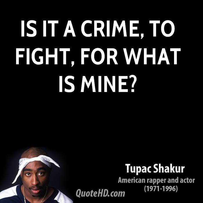 Is it a crime to fight for what is mine1 Tupac Shakur
