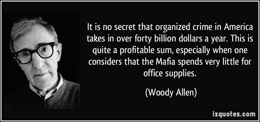 It is no secret that organized crime in America takes in over forty billion dollars a year. This is quite a profitable sum, especially when one considers that the Mafia ... Woody Allen
