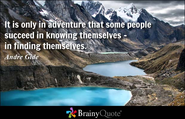 It is only in adventure that some people succeed in knowing themselves - in finding themselves - Andre Gide